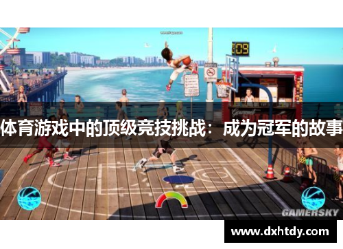 体育游戏中的顶级竞技挑战：成为冠军的故事