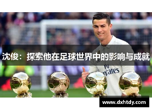 沈俊：探索他在足球世界中的影响与成就