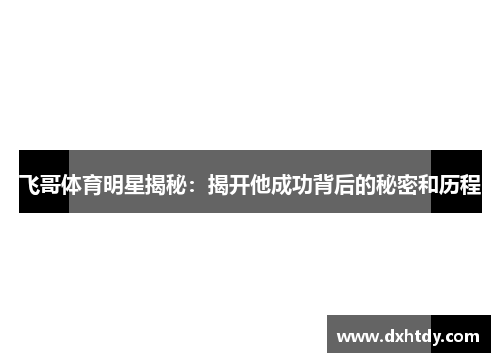 飞哥体育明星揭秘：揭开他成功背后的秘密和历程