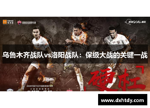 乌鲁木齐战队vs洛阳战队：保级大战的关键一战