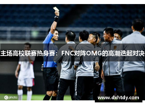 主场高校联赛热身赛：FNC对阵OMG的高潮迭起对决