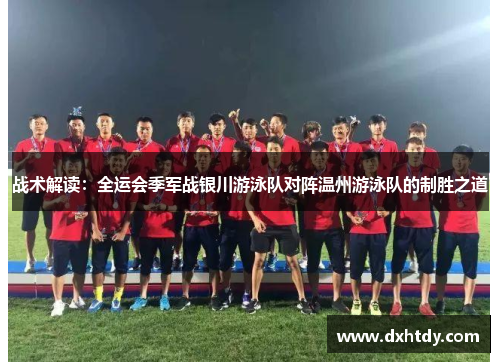 战术解读：全运会季军战银川游泳队对阵温州游泳队的制胜之道